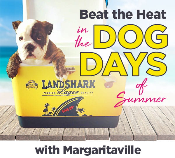 Beat the Heat in the Dog Days of Summer with Margaritaville